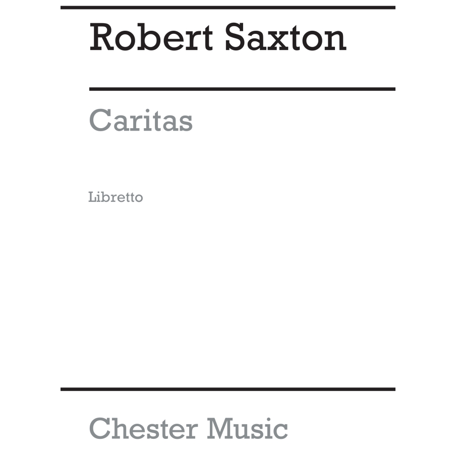 Saxton, Robert - Caritas (Libretto)