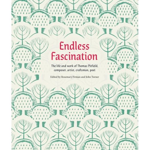 Endless Fascination: The Life and Work of Thomas Pitfield, Composer, Artist, Craftsman, Poet