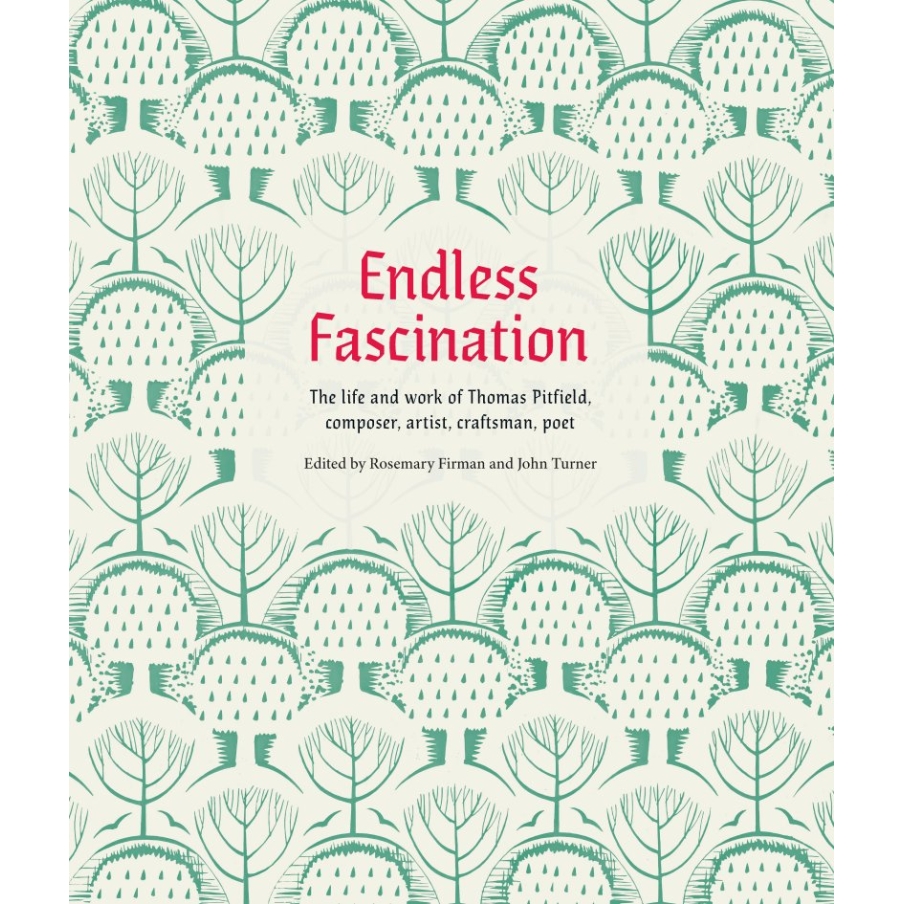 Endless Fascination: The Life and Work of Thomas Pitfield, Composer, Artist, Craftsman, Poet