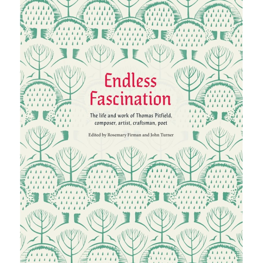 Endless Fascination: The Life and Work of Thomas Pitfield, Composer, Artist, Craftsman, Poet