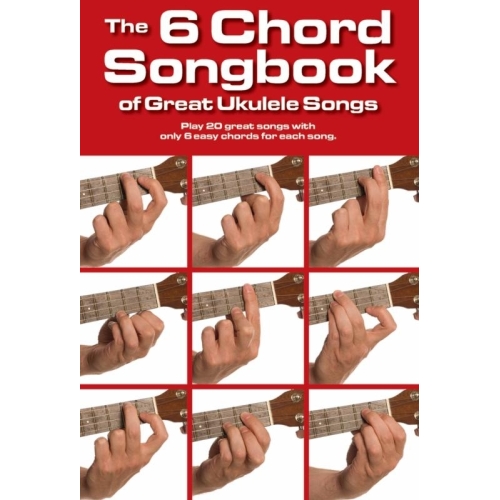 The 6 Chord Songbook Of Great Ukulele Songs