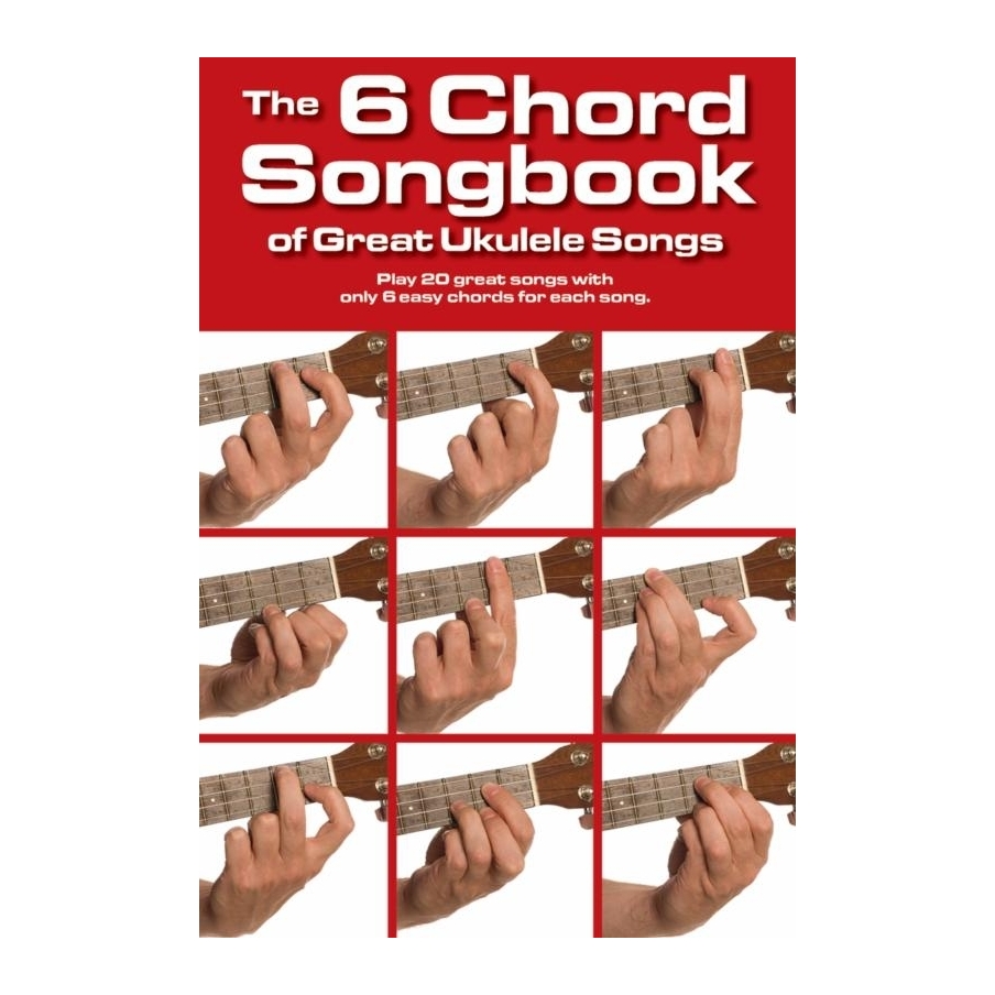 The 6 Chord Songbook Of Great Ukulele Songs