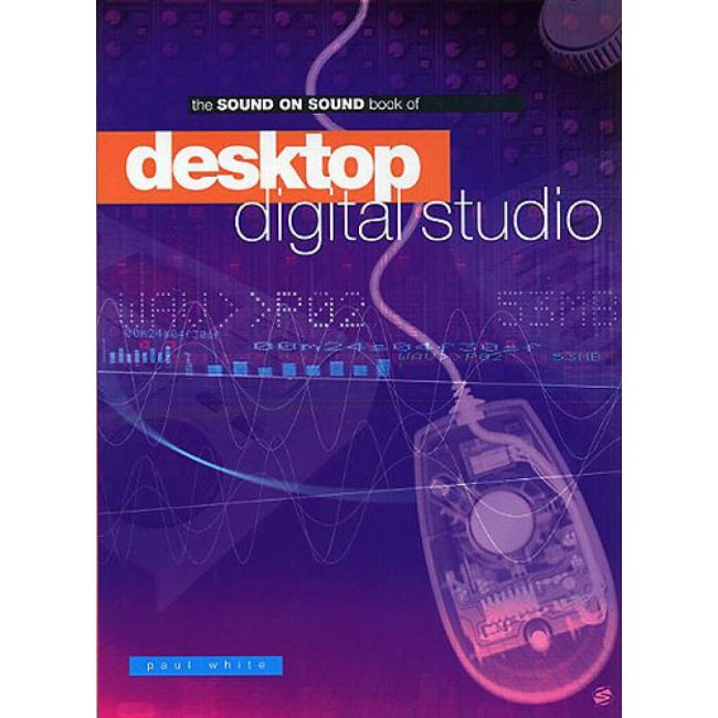 White, Paul - Sound On Sound Book Of Desktop Digital Studio