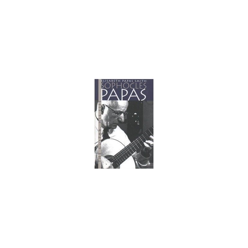 Smith, Elisabeth Papas - Sophocles Papas: His Guitar, His Life