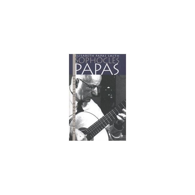 Smith, Elisabeth Papas - Sophocles Papas: His Guitar, His Life