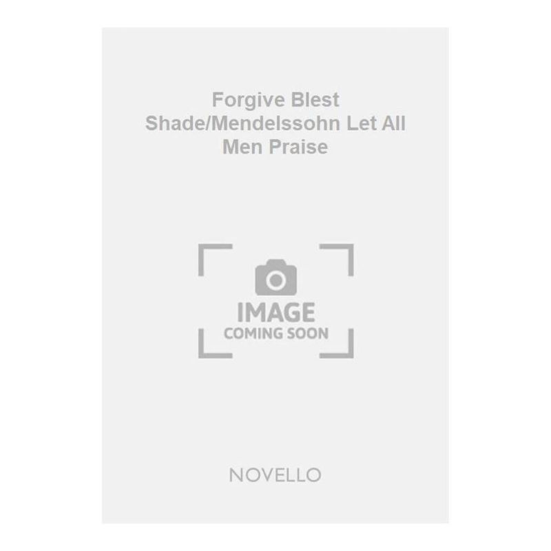 Bartholdy & Callcott - Forgive Blest Shade/Mendelssohn Let All Men Praise