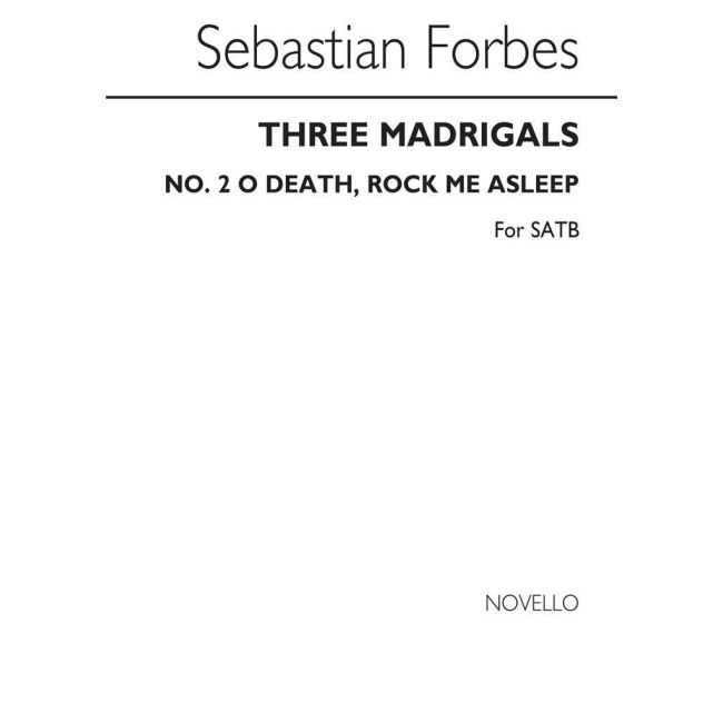 Forbes, Sebastian - Three Madrigals No.2 'O Death Rock Me Asleep'