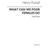 Purcell, Henry - What Can We Poor Females Do