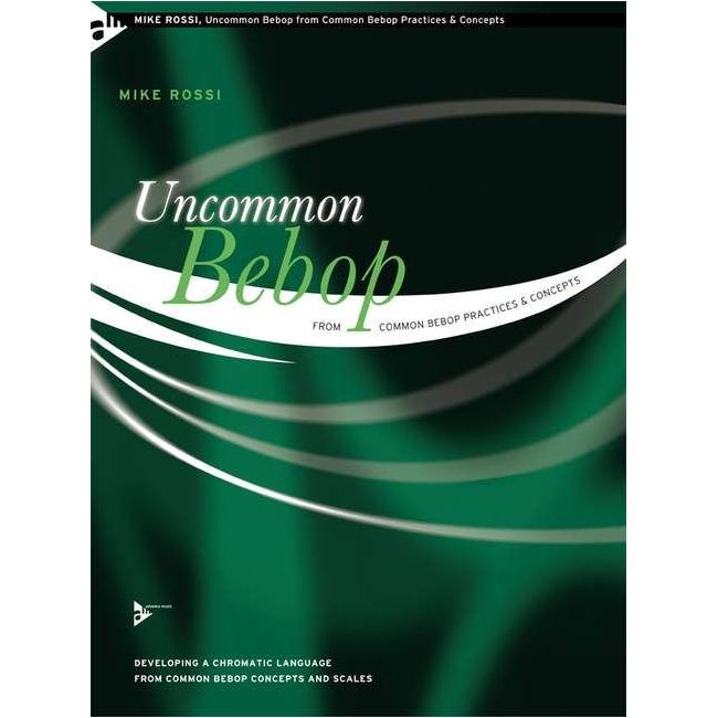Rossi, Mike - Uncommon Bebop from Common Bebop Practices & Concepts