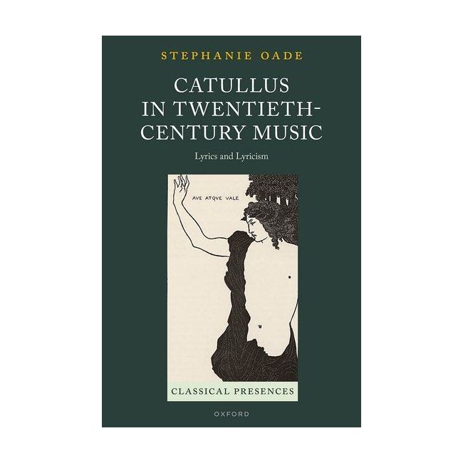 Oade, Stephanie - Catullus in Twentieth-Century Music