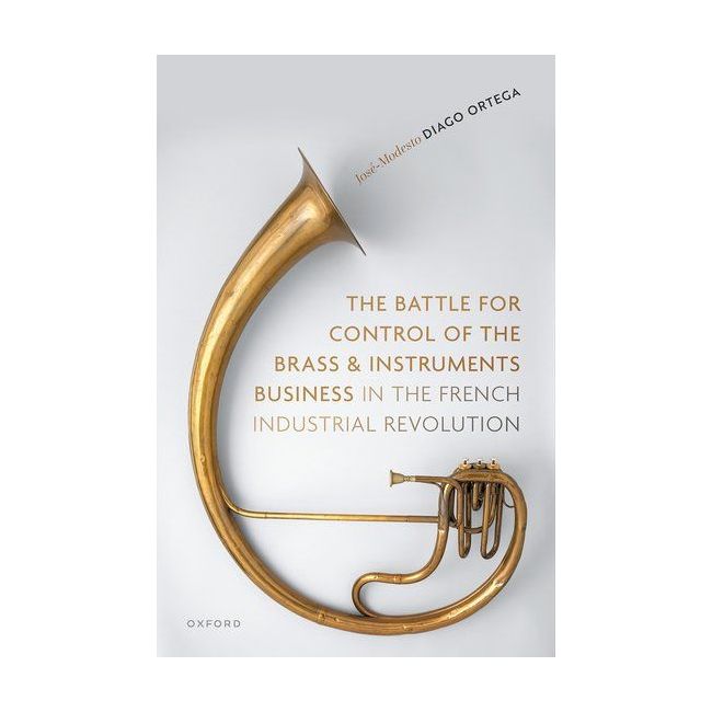 Diago Ortega, Jose-Modesto - The Battle for Control of the Brass and Instruments Business in the French Industrial Revolution