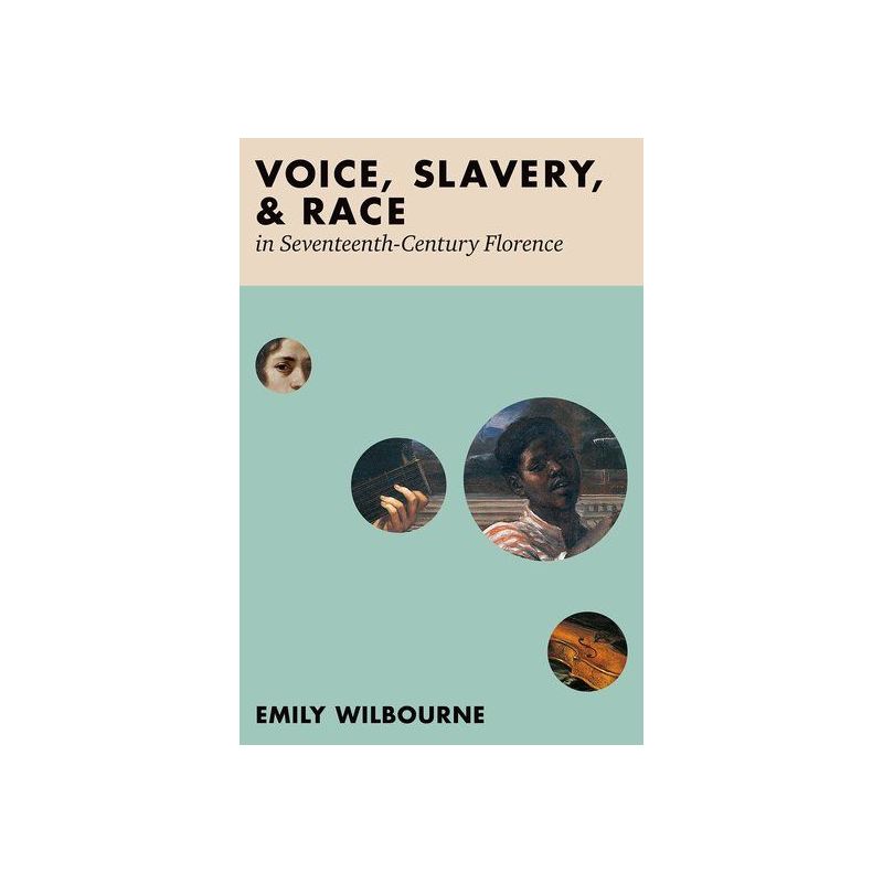 Wilbourne, Emily - Voice, Slavery, and Race in Seventeenth-Century Florence