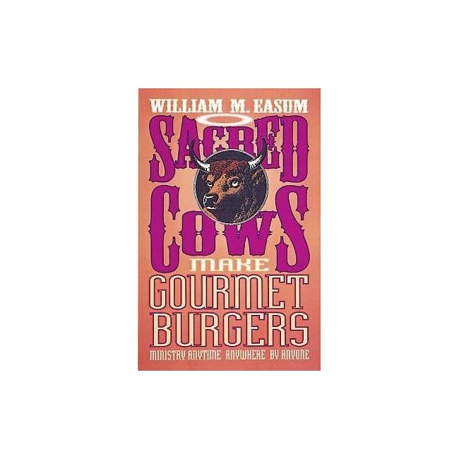 Easum, Bill - Sacred Cows Make Gourmet Burgers