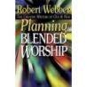 Webber, Robert Eugene - Planning Blended Worship