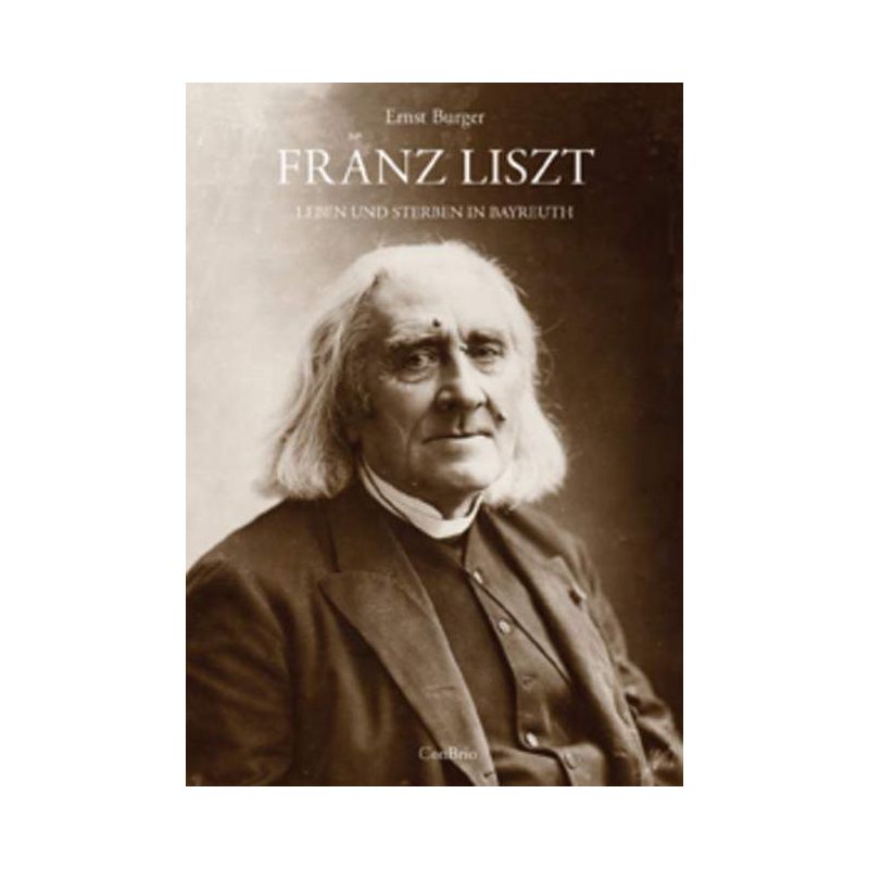 Burger, Ernst - Franz Liszt - Leben und Sterben in Bayreuth