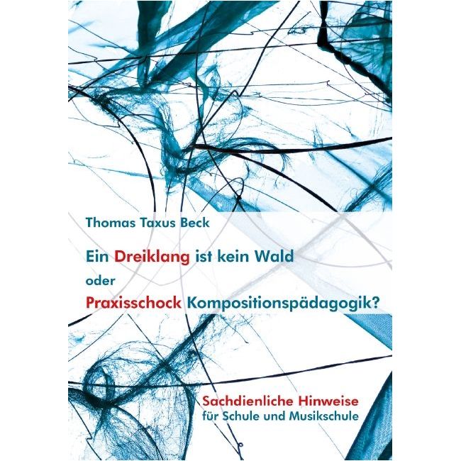 Beck, Thomas Taxus - Ein Dreiklang ist kein Wald oder: Praxisschock Kompositionspädagogik?