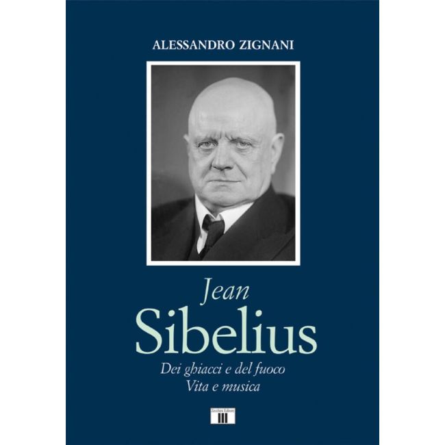 Zignani, Alessandro - Jean Sibelius. Dei ghiacci e del fuoco