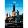 Chong, Nicholas - The Catholic Beethoven